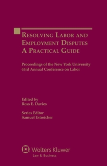 Resolving Labor and Employment Disputes : A Practical Guide, Proceedings of the New York University 63rd Annual Conference on Labor