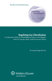 Regulating Gas Liberalization : A Comparative Study on Unbundling and Open Access Regimes in the US, Europe, Japan, South Korea and Taiwan