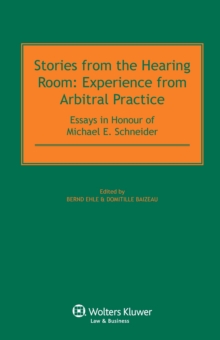 Stories from the Hearing Room : Experience from Arbitral Practice, Essays in Honour of Michael E. Schneider