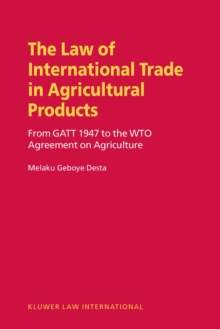 The Law on International Trade in Agricultural Products : From GATT 1947 to the WTO Agreement on Agriculture