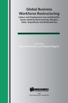 Global Business Workforce Restructuring : Labour and Employment Law and Benefits. Issues raised by Restructuring, Mergers, Sales, Acquisitions and Redundancies