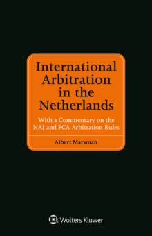 International Arbitration in the Netherlands : With a Commentary on the NAI and PCA Arbitration Rules