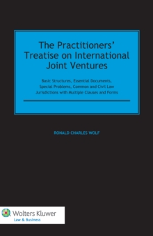 The Practitioners' Treatise on International Joint Ventures : Basic Structures, Essential Documents, Special Problems, Common and Civil Law Jurisdictions with Multiple Clauses and Forms