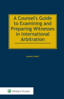 A Counsel's Guide to Examining and Preparing Witnesses in International Arbitration