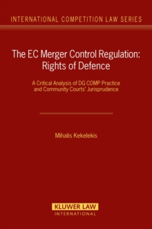 The EC Merger Control Regulation: Rights of Defence : A Critical Analysis of DG COMP Practice and Community Courts' Jurisprudence