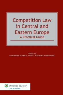 Competition Law in Central and Eastern Europe: A Practical Guide : A Practical Guide