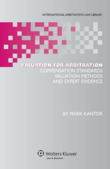 Valuation for Arbitration : Compensation Standards, Valuation Methods and Expert Evidence