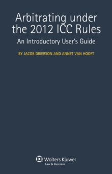 Arbitrating under the 2012 ICC Rules : An Introductory User's Guide