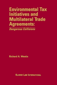 Environmental Tax Initiatives and Multilateral Trade Agreements: <i>Dangerous Collisions</i> : Dangerous Collisions