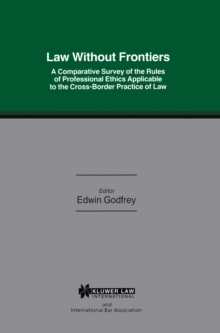 Law Without Frontiers : A Comparative Survey of the Rules of Professional Ethics Applicable to the Cross-Borders Practice of Law