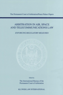 Arbitration in Air, Space and Telecommunications Law : Enforcing Regulatory Measures