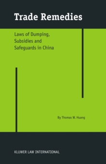 Trade Remedies : Law of Dumping, Subsidies and Safeguards in China