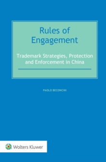 Rules of Engagement : Trademark Strategies, Protection and Enforcement in China