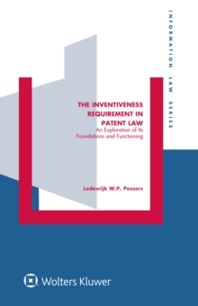 The Inventiveness Requirement in Patent Law : An Exploration of Its Foundations and Functioning