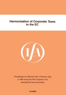 Harmonization of Corporate Taxes in the EC : Proceedings of a Seminar Held in Florence, Italy, in 1993 During the 47th Congress of the International Fiscal Association