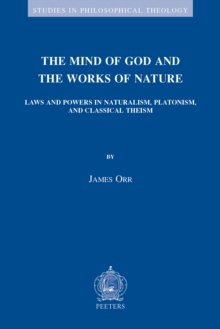 The Mind of God and the Works of Nature : Laws and Powers in Naturalism, Platonism, and Classical Theism