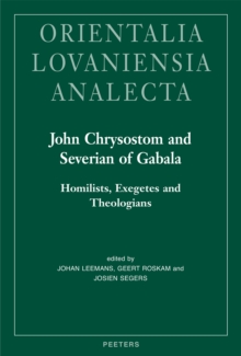 John Chrysostom and Severian of Gabala : Homilists, Exegetes and Theologians