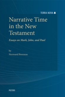 Narrative Time In The New Testament : Essays On Mark, John, And Paul