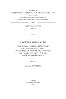 Another Athanasius. Four Sahidic Homilies Attributed to Athanasius of Alexandria : Two Homilies on Michael the Archangel, the Homily on Luke 11:5-9 and the Homily on Pentecost: T.