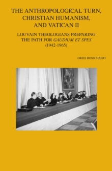 The Anthropological Turn, Christian Humanism, and Vatican II : Louvain Theologians Preparing the Path for 'Gaudium et spes' (1942-1965)