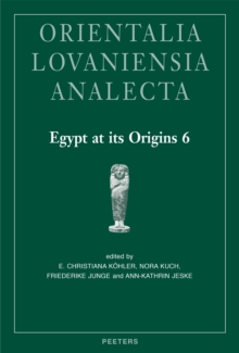 Egypt at its Origins 6 : Proceedings of the Sixth International Conference 'Origin of the State. Predynastic and Early Dynastic Egypt', Vienna, 10th - 15th September 2017