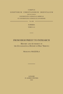 From High Priest to Patriarch : History and Authority in the 'Ecclesiastical History' of Bar 'Ebroyo