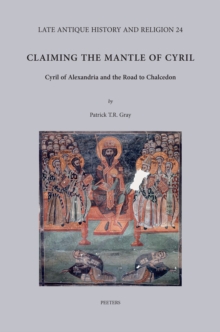 Claiming the Mantle of Cyril : Cyril of Alexandria and the Road to Chalcedon