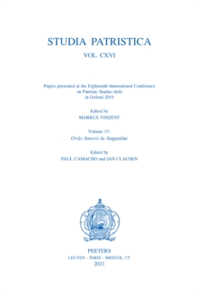 Studia Patristica. Vol. CXVI - Papers presented at the Eighteenth International Conference on Patristic Studies held in Oxford 2019 : Volume 13: Ordo Amoris in Augustine