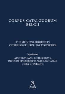 The Medieval Booklists of the Southern Low Countries. Supplement : Additions and Corrections. Index of Manuscripts and Incunables. Index of Persons