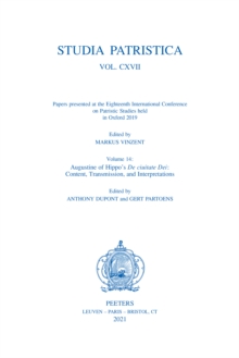 Studia Patristica. Vol. CXVII - Papers presented at the Eighteenth International Conference on Patristic Studies held in Oxford 2019 : Volume 14: Augustine of Hippo's De ciuitate Dei: Content, Transmi