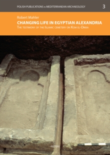 Changing Life in Egyptian Alexandria : The Testimony of the Islamic Cemetery on Kom el-Dikka