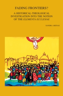 Fading Frontiers? : A Historical-Theological Investigation into the Notion of the 'Elementa Ecclesiae'