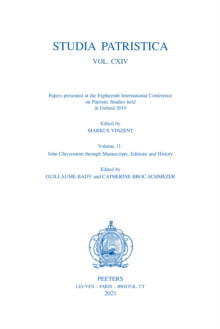 Studia Patristica. Vol. CXIV - Papers presented at the Eighteenth International Conference on Patristic Studies held in Oxford 2019 : Volume 11: John Chrysostom through Manuscripts, Editions and Histo