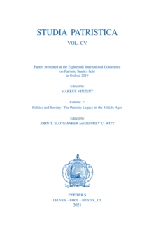 Studia Patristica. Vol. CV - Papers presented at the Eighteenth International Conference on Patristic Studies held in Oxford 2019 : Volume 2: Politics and Society: The Patristic Legacy in the Middle A