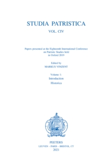 Studia Patristica. Vol. CIV - Papers presented at the Eighteenth International Conference on Patristic Studies held in Oxford 2019 : Volume 1: Introduction; Historica