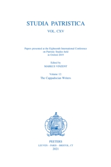 Studia Patristica. Vol. CXV - Papers presented at the Eighteenth International Conference on Patristic Studies held in Oxford 2019 : Volume 12: The Cappadocian Writers