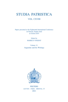 Studia Patristica. Vol. CXVIII - Papers presented at the Eighteenth International Conference on Patristic Studies held in Oxford 2019 : Volume 15: Augustine and his Writings