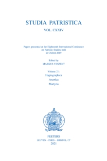 Studia Patristica. Vol. CXXIV - Papers presented at the Eighteenth International Conference on Patristic Studies held in Oxford 2019 : Volume 21: Hagiographica; Ascetica; Martyria