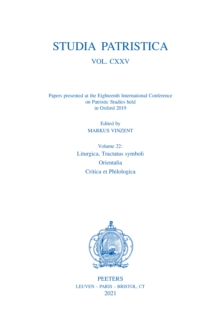 Studia Patristica. Vol. CXXV - Papers presented at the Eighteenth International Conference on Patristic Studies held in Oxford 2019 : Volume 22: Liturgica, Tractatus symboli; Orientalia; Critica et Ph