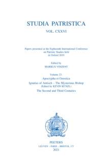 Studia Patristica. Vol. CXXVI - Papers presented at the Eighteenth International Conference on Patristic Studies held in Oxford 2019 : Volume 23: Apocrypha et Gnostica; Ignatius of Antioch - The Myste