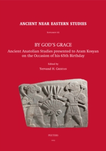 By God's Grace : Ancient Anatolian Studies Presented to Aram Kosyan on the Occasion of his 65th Birthday