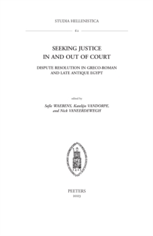 Seeking Justice in and out of Court : Dispute Resolution in Greco-Roman and Late Antique Egypt