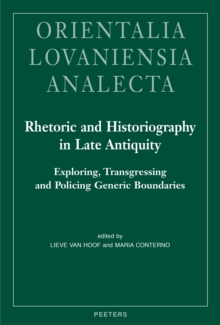 Rhetoric and Historiography in Late Antiquity : Exploring, Transgressing and Policing Generic Boundaries