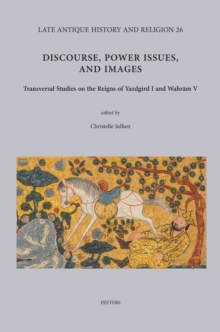 Discourse, Power Issues, and Images : Transversal Studies on the Reigns of Yazdgird I and Wahram V