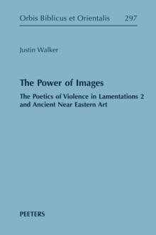 The Power of Images : The Poetics of Violence in Lamentations 2 and Ancient Near Eastern Art