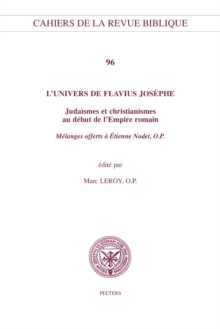 univers de Flavius Josephe : Judaismes et christianismes au debut de l'Empire romain. Melanges offerts a Etienne Nodet, O.P.