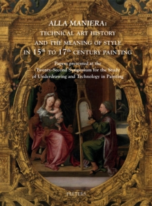 'Alla maniera' : Technical Art History and the Meaning of Style in 15th to 17th Century Painting: Papers presented at the Twenty-Second Symposium for the Study of Underdrawing and Technology in Painti