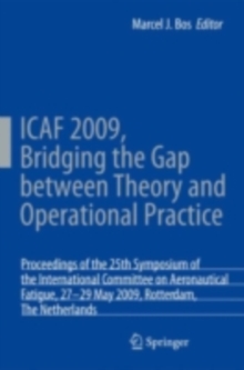 ICAF 2009, Bridging the Gap between Theory and Operational Practice : Proceedings of the 25th Symposium of the International Committee on Aeronautical Fatigue, Rotterdam, The Netherlands, 27-29 May 20