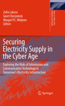 Securing Electricity Supply in the Cyber Age : Exploring the Risks of Information and Communication Technology in Tomorrow's Electricity Infrastructure