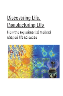 Discovering Life, Manufacturing Life : How the experimental method shaped life sciences